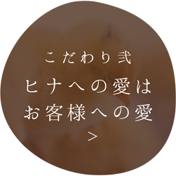 ヒナへの愛はお客様への愛
